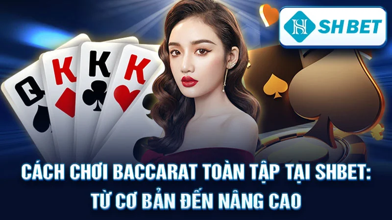 Cách Chơi Baccarat Toàn Tập tại SHBET: Từ Cơ Bản Đến Nâng CaoCách Chơi Baccarat Toàn Tập tại SHBET: Từ Cơ Bản Đến Nâng CaoCách Chơi Baccarat Toàn Tập tại SHBET: Từ Cơ Bản Đến Nâng Cao