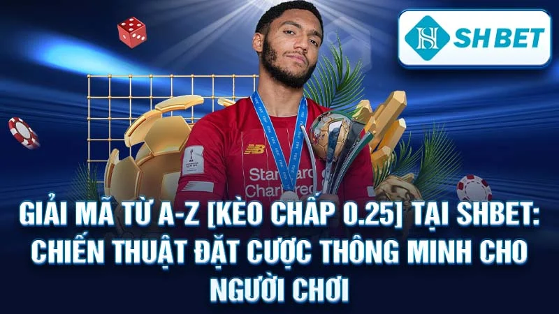 Giải Mã Từ A-Z [Kèo Chấp 0.25] Tại SHBET: Chiến Thuật Đặt Cược Thông Minh Cho Người ChơiGiải Mã Từ A-Z [Kèo Chấp 0.25] Tại SHBET: Chiến Thuật Đặt Cược Thông Minh Cho Người ChơiGiải Mã Từ A-Z [Kèo Chấp 0.25] Tại SHBET: Chiến Thuật Đặt Cược Thông Minh Cho Người Chơi
