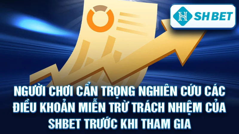 Người chơi cẩn trọng nghiên cứu các điều khoản miễn trừ trách nhiệm của SHBET trước khi tham gia